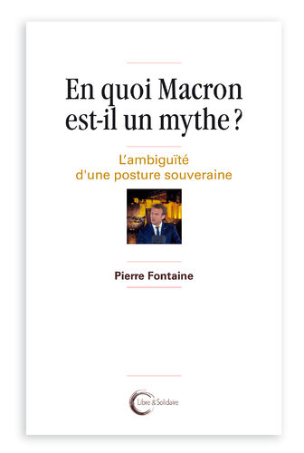 En quoi Macron est-il un mythe? L'ambiguïté d'une posture souveraine